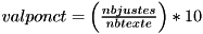 $ valponct = \left (\frac{nbjustes}{nbtexte}\right )*10 $